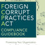 Foreign Corrupt Practices Act Compliance Guidebook: Protecting Your Organization from Bribery and Corruption