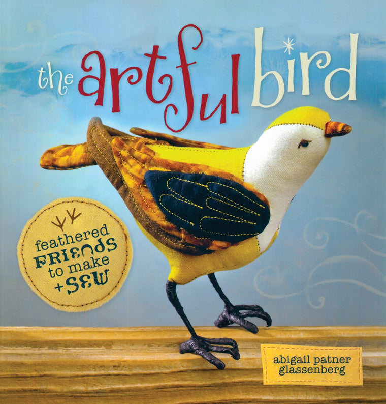 The Artful Bird: Fanciful Feathered Friends to Make + Sew