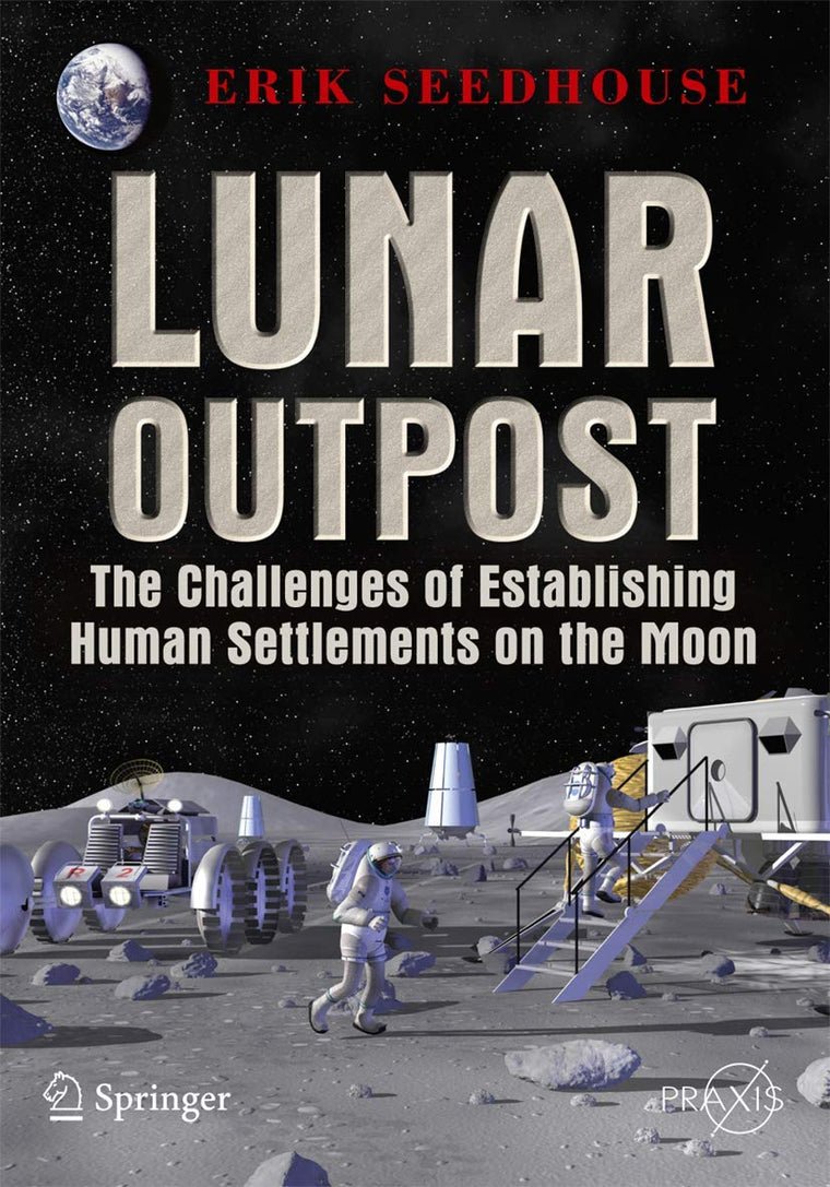Lunar Outpost: The Challenges of Establishing a Human Settlement on the Moon (Springer Praxis Books)