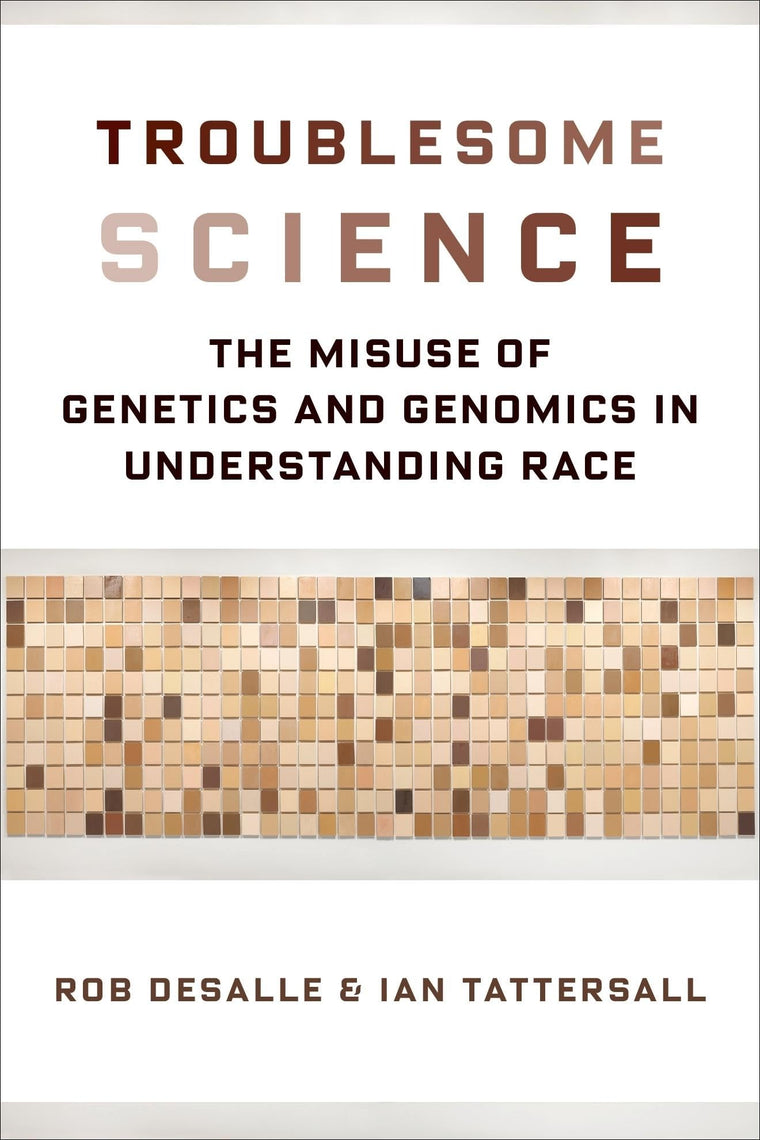 Troublesome Science: The Misuse of Genetics and Genomics in Understanding Race (Race, Inequality, and Health, 2)