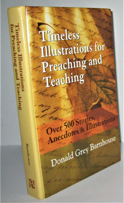Timeless Illustrations for Preaching and Teaching: Over 500 Stories, Anecdotes & Illustrations
