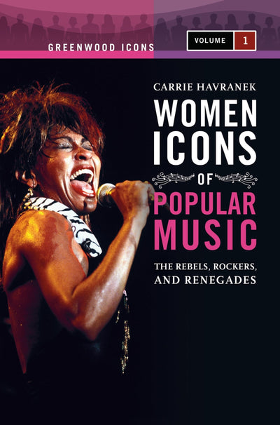 Women Icons of Popular Music: The Rebels, Rockers, and Renegades [2 volumes] (Greenwood Icons)