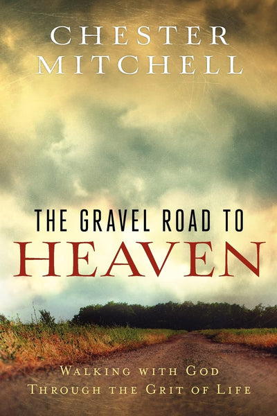 The Gravel Road to Heaven: Walking with God through the Grit of Life
