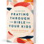 The One Year Praying through the Bible for Your Kids: A Daily Devotional for Parents with 365 Scripture Readings, Reflections, and Prayer Prompts