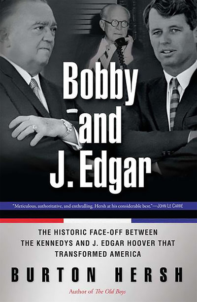 Bobby and J. Edgar: The Historic Face-Off Between the Kennedys and J. Edgar Hoover that Transformed America