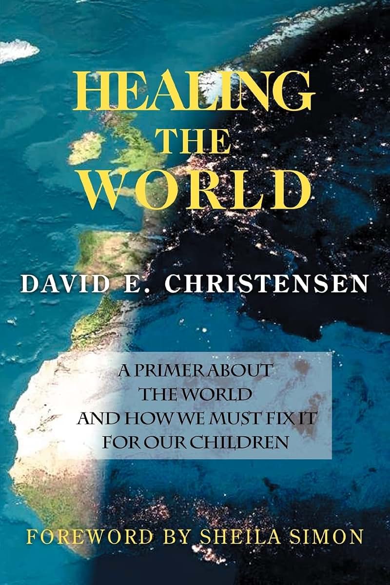HEALING THE WORLD: A Primer About the World and How We Must Fix it for Our Children