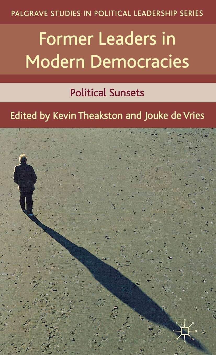 Former Leaders in Modern Democracies: Political Sunsets (Palgrave Studies in Political Leadership)