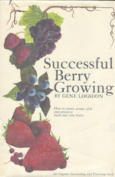 Successful Berry Growing: How to Plant, Prune, Pick and Preserve Bush and Vine Fruits