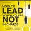 How to Lead When You're Not in Charge Bible Study Guide plus Streaming Video, Updated Edition: Leveraging Influence When You Lack Authority