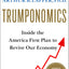 Trumponomics: Inside the America First Plan to Revive Our Economy