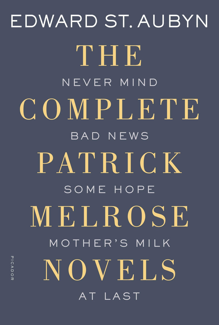 The Complete Patrick Melrose Novels: Never Mind, Bad News, Some Hope, Mother's Milk, and At Last (The Patrick Melrose Novels)