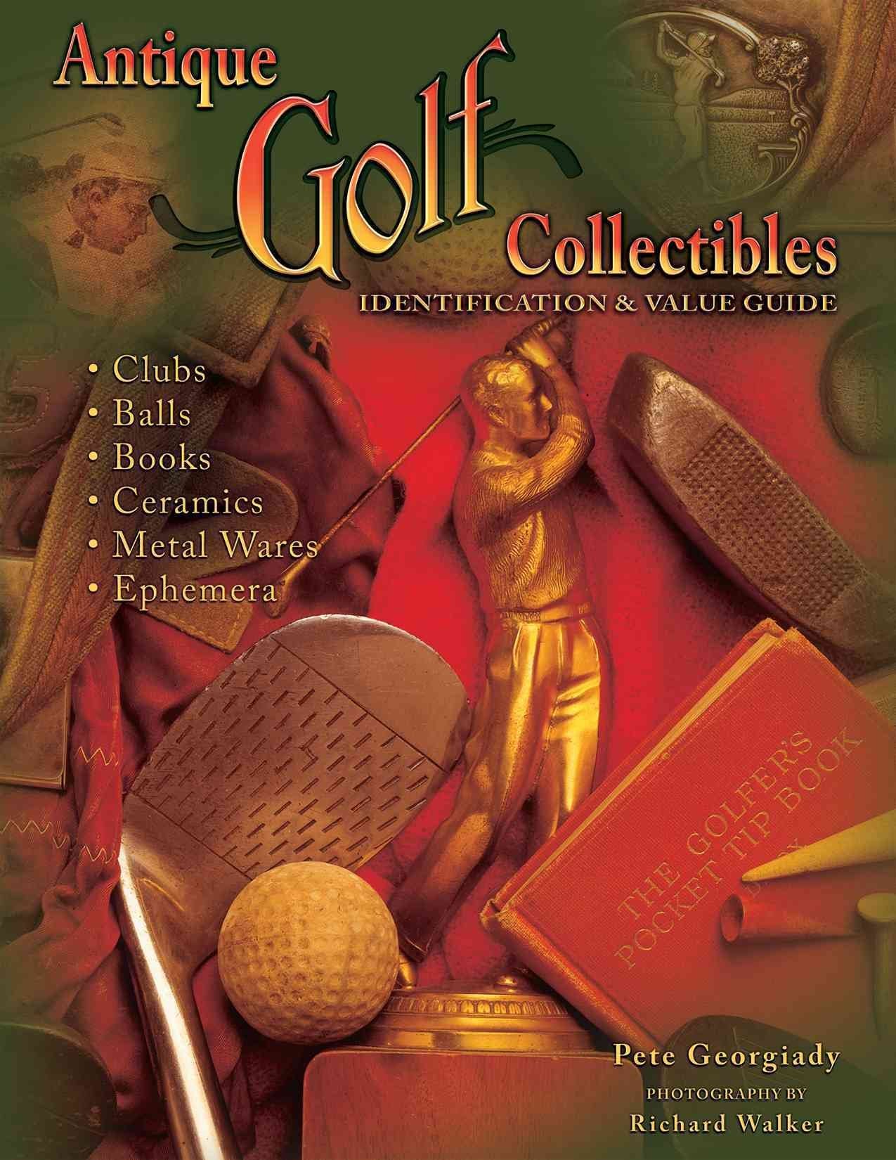 Antique Golf Collectibles, Identification & Value Guide; Clubs, Balls, Books, Ceramics, Metalwares, Ephemera