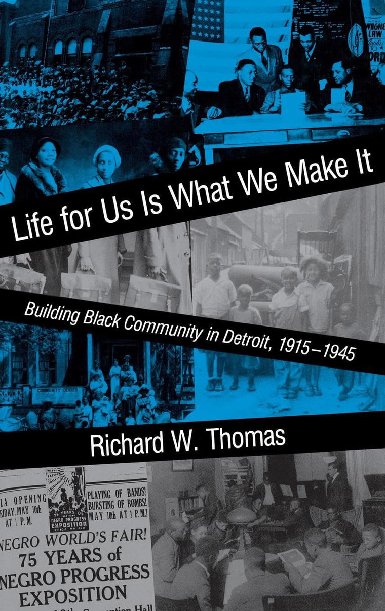 Life for Us Is What We Make It: Building Black Community in Detroit, 1915-1945 (Blacks in the Diaspora)