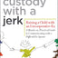 Joint Custody with a Jerk: Raising a Child with an Uncooperative Ex- A Hands-on, Practical Guide to Communicating with a Difficult Ex-Spouse