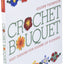 Crochet Bouquet: Easy Designs for Dozens of Flowers