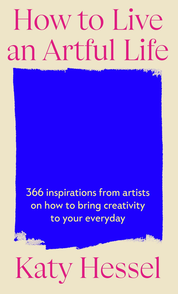 Katy Hessel How To Live An Artful Life /anglais