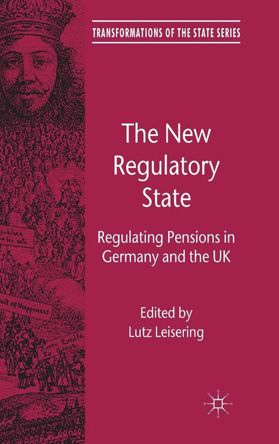 The New Regulatory State: Regulating Pensions in Germany and the UK (Transformations of the State)