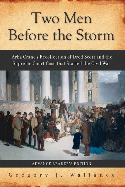 Two Men Before the Storm: Arba Crane's Recollection of Dred Scott And the Supreme Court Case That Started the Civil War