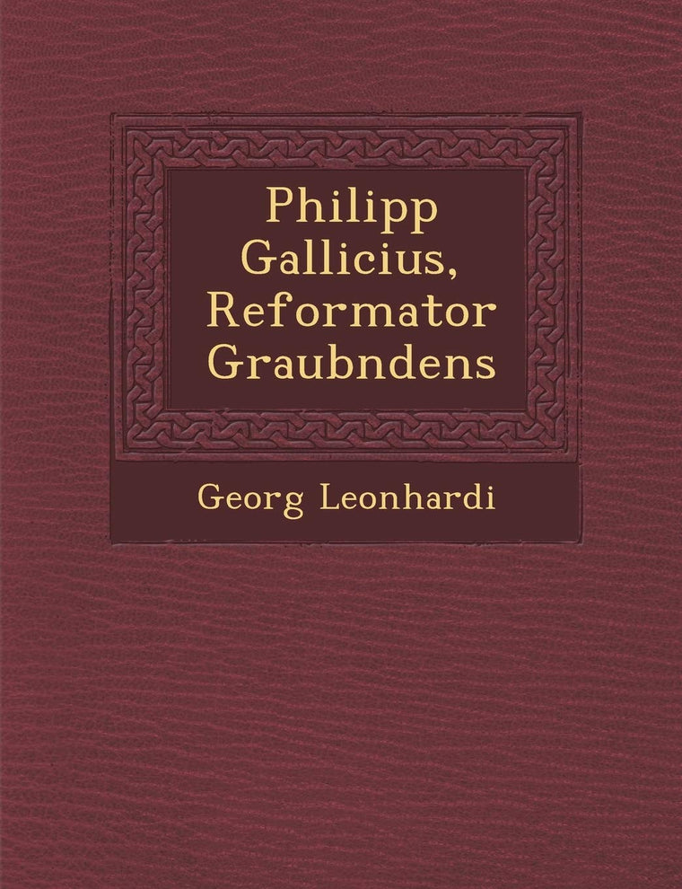 Philipp Gallicius, Reformator Graub Ndens (English and German Edition)