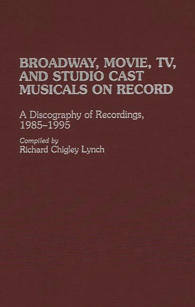 Broadway, Movie, TV, and Studio Cast Musicals on Record: A Discography of Recordings, 1985-1995 (Discographies: Association for Recorded Sound Collections Discographic Reference)