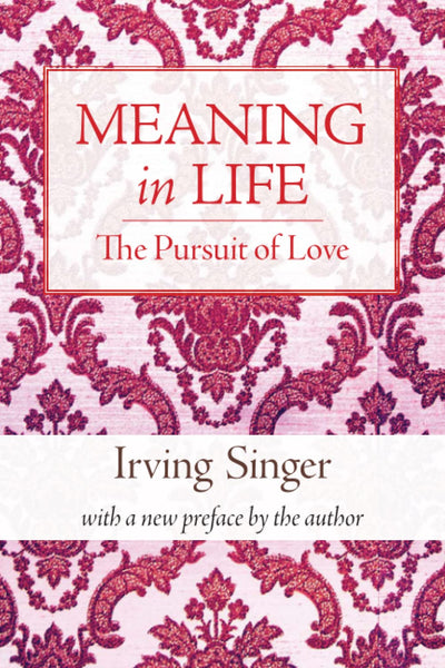 Meaning in Life, Volume 2: The Pursuit of Love (The Irving Singer Library)
