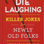 Die Laughing: Killer Jokes for Newly Old Folks