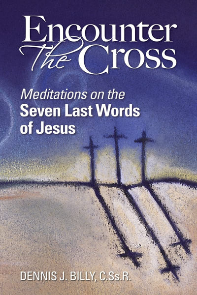 Encounter the Cross: Meditations on the Seven Last Words of Jesus