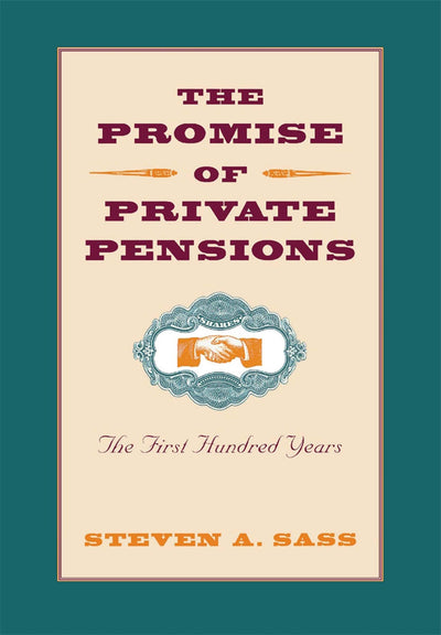 The Promise of Private Pensions: The First Hundred Years (Pension Research Council Book)