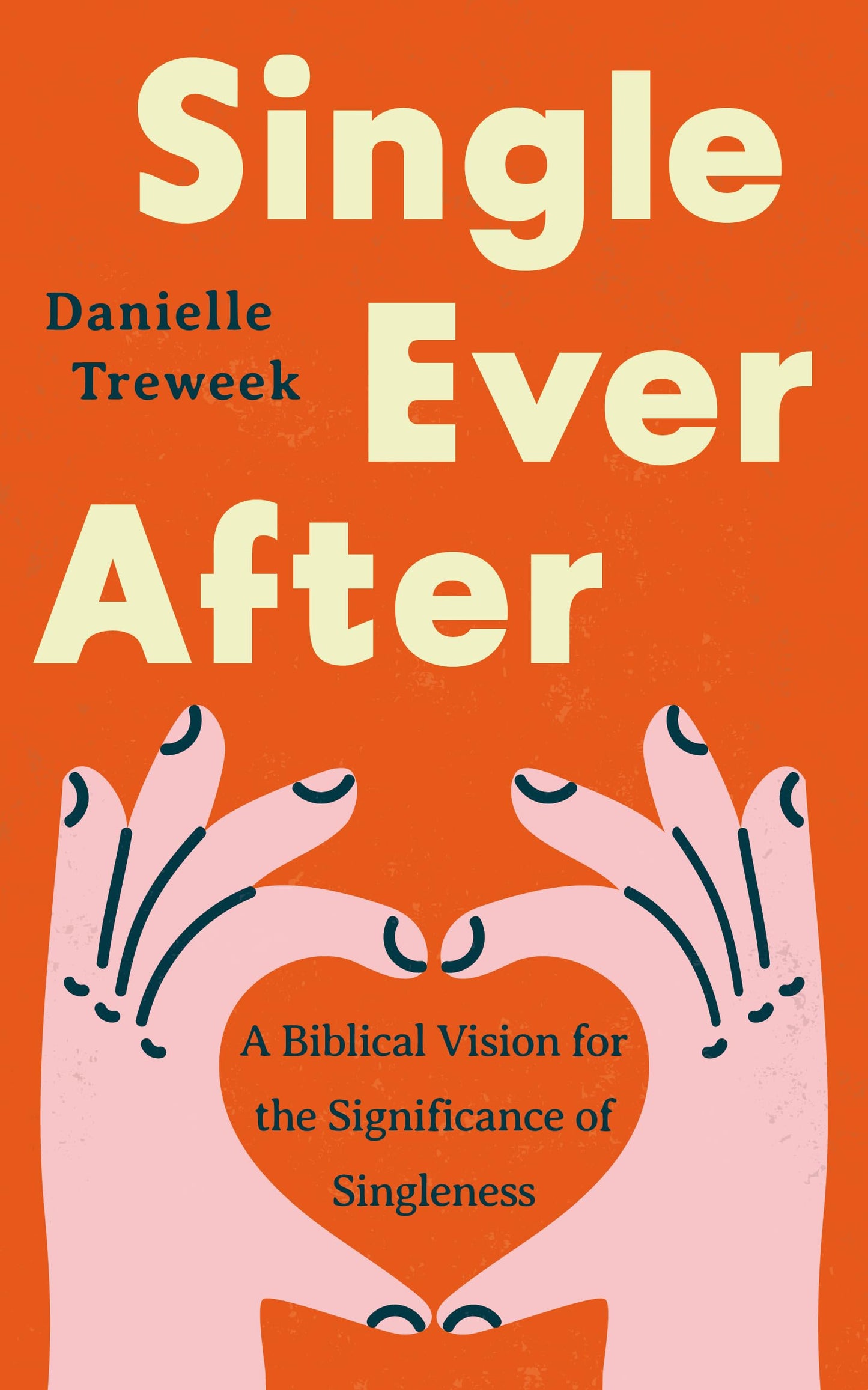 Single Ever After: A Biblical Vision for the Significance of Singleness (A Positive, Scriptural Perspective on the Beauty and Purpose of Singlehood for Unmarried or Widowed Christians)