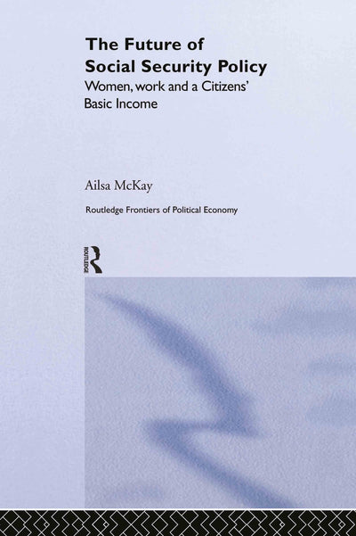 The Future of Social Security Policy: Women, Work and A Citizens Basic Income (Routledge Frontiers of Political Economy)