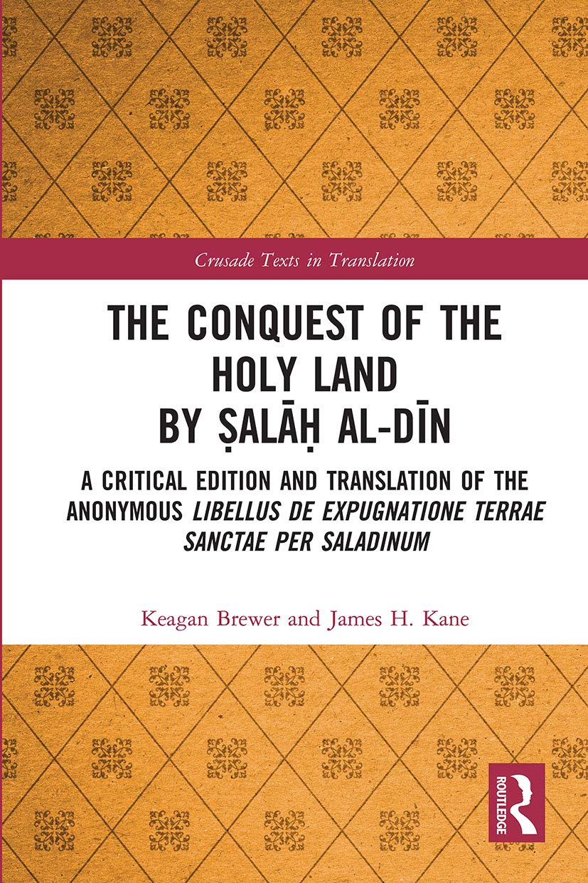 The Conquest of the Holy Land by ?ala? al-Din: A critical edition and translation of the anonymous Libellus de expugnatione Terrae Sanctae per Saladinum (Crusade Texts in Translation)