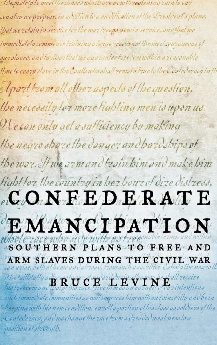 Confederate Emancipation: Southern Plans to Free and Arm Slaves during the Civil War