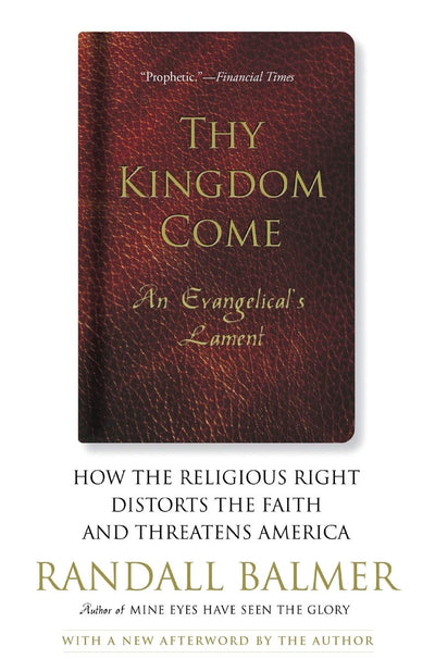 Thy Kingdom Come: How the Religious Right Distorts Faith and Threatens America