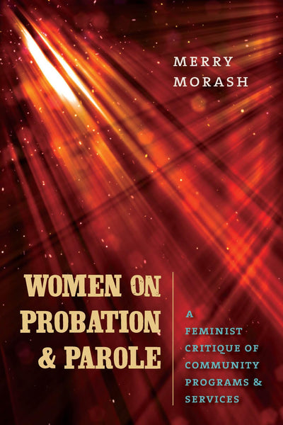 Women on Probation and Parole: A Feminist Critique of Community Programs and Services (New England Gender, Crime & Law)