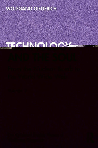 Technology and the Soul: From the Nuclear Bomb to the World Wide Web, Volume 2 (The Collected English Papers of Wolfgang Giegerich)