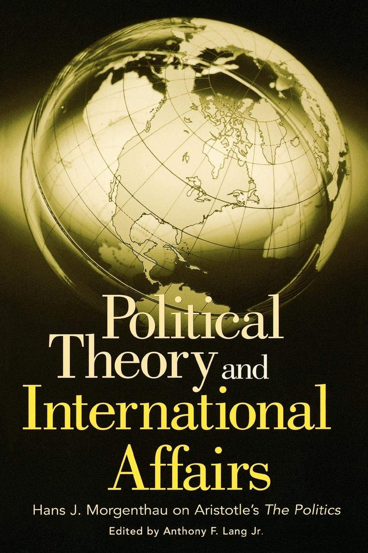 Political Theory and International Affairs: Hans J. Morgenthau on Aristotle's The Politics (Humanistic Perspectives on International Relations,)