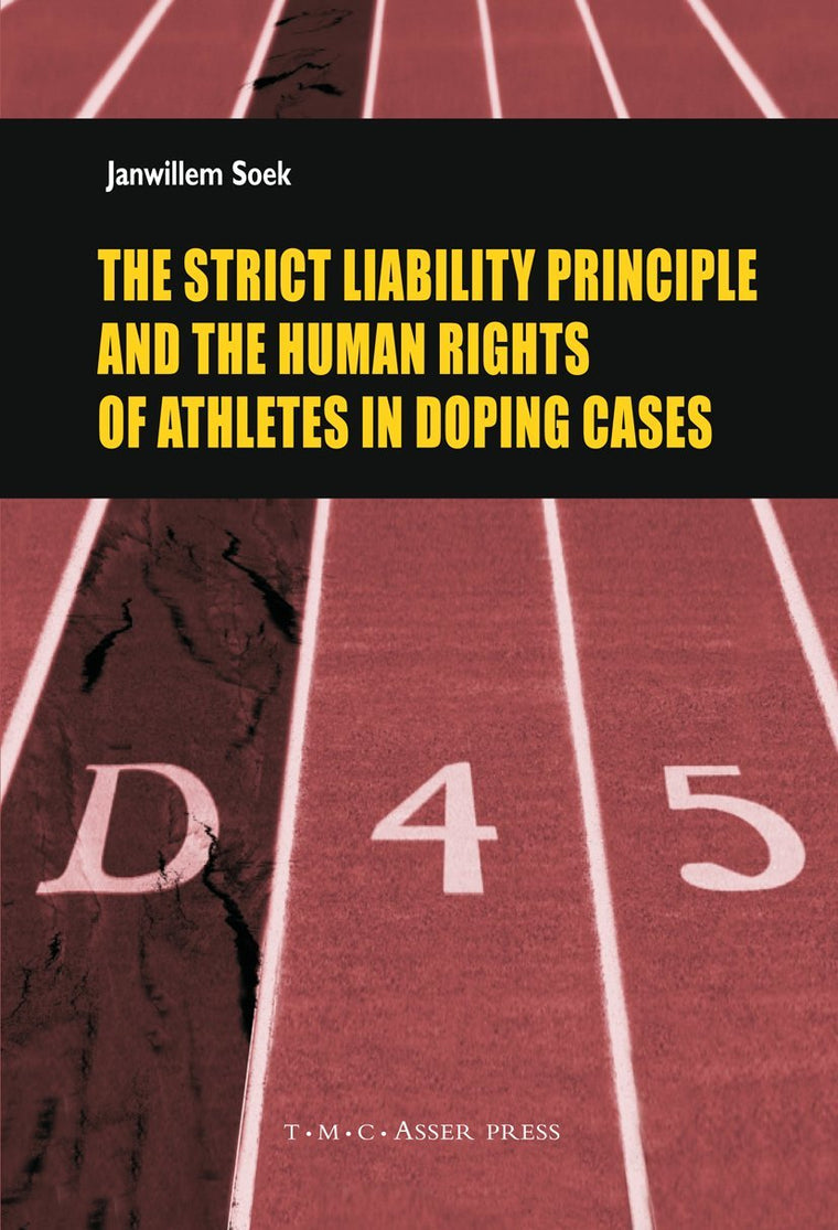The Strict Liability Principles and the Human Rights of Athletes in Doping Cases (ASSER International Sports Law Series)