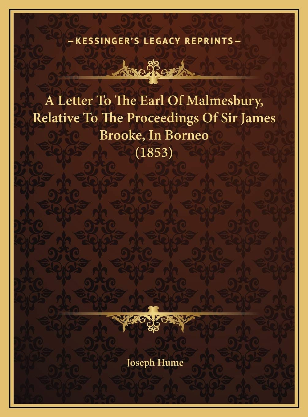 A Letter To The Earl Of Malmesbury, Relative To The Proceedings Of Sir James Brooke, In Borneo (1853)