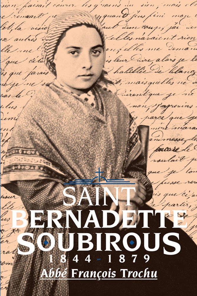 St. Bernadette Soubirous: 1844-1879 by Francois Trochu