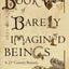 The Book of Barely Imagined Beings: A 21st Century Bestiary