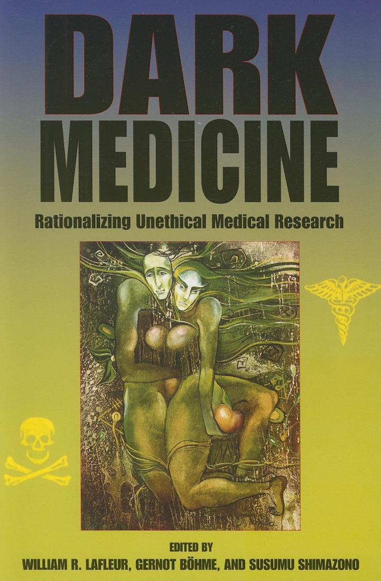 Dark Medicine: Rationalizing Unethical Medical Research (Bio