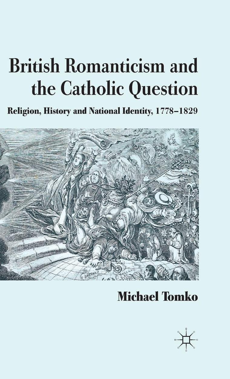 British Romanticism and the Catholic Question: Religion, History and National Identity, 1778-1829