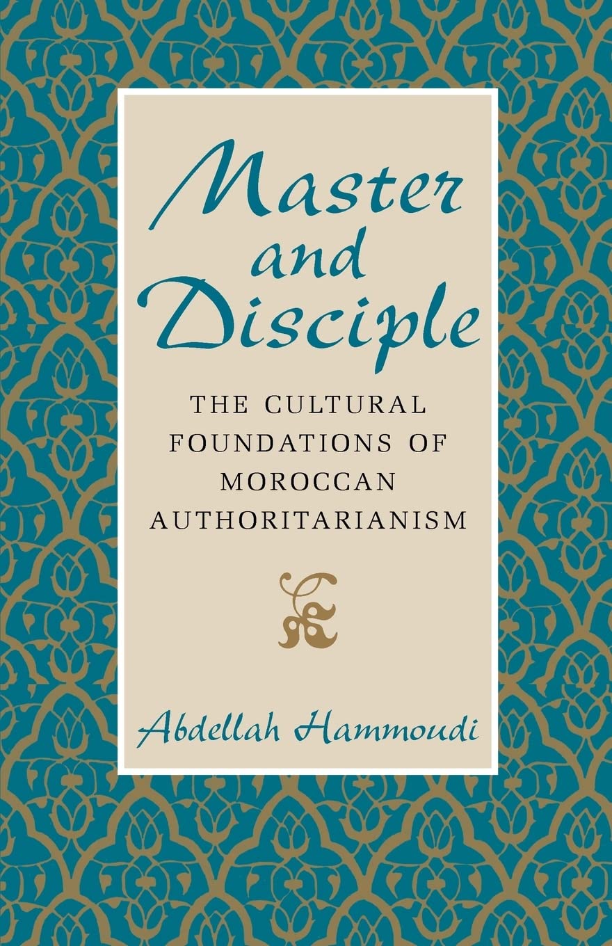 Master and Disciple: The Cultural Foundations of Moroccan Authoritarianism