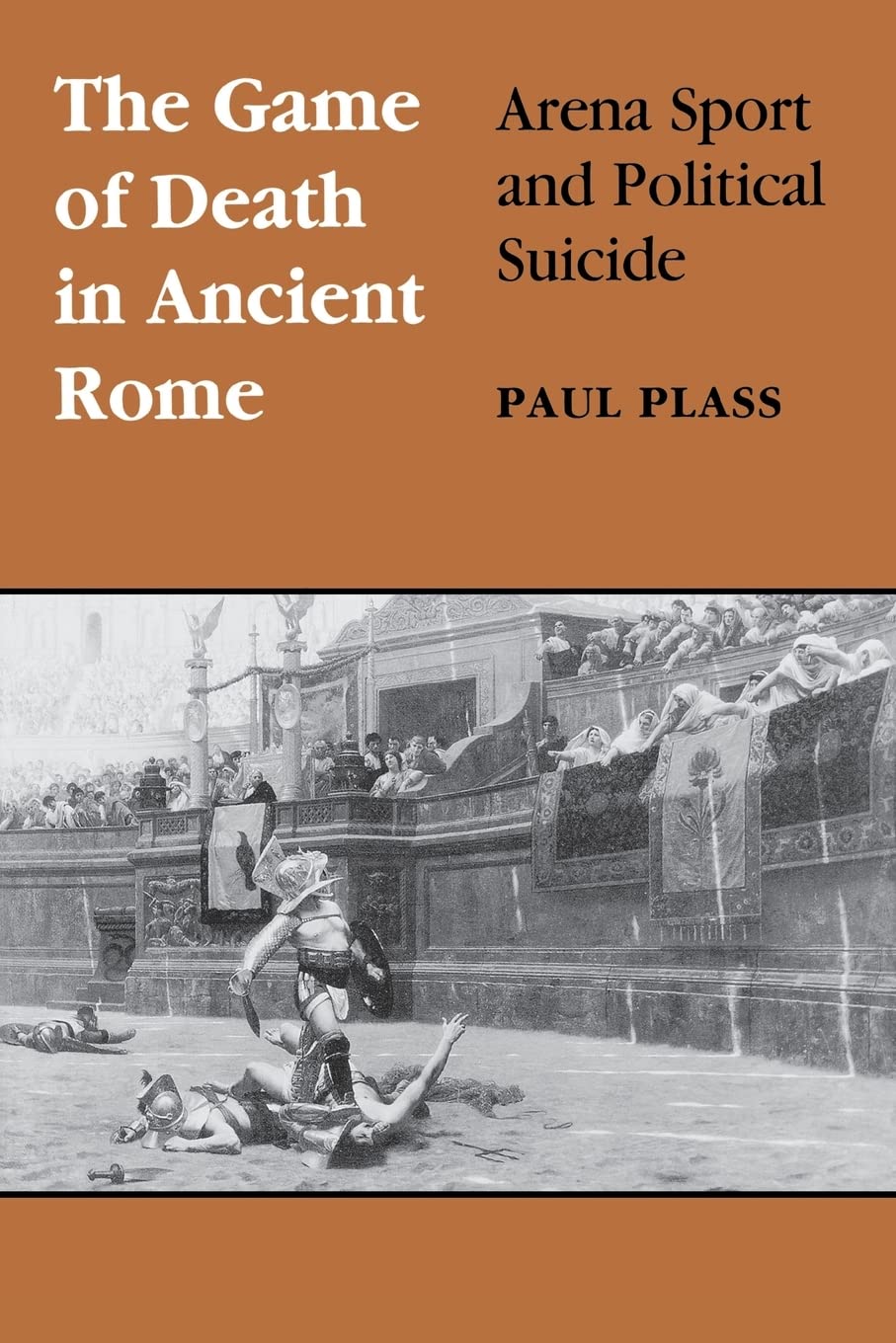 Game of Death in Ancient Rome: Arena Sport and Political Suicide (Wisconsin Studies in Classics)