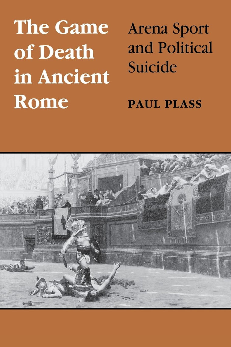 Game of Death in Ancient Rome: Arena Sport and Political Suicide (Wisconsin Studies in Classics)