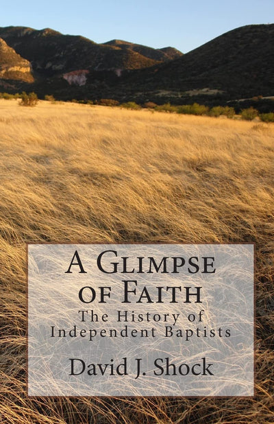 A Glimpse of Faith: The History of Independent Baptists