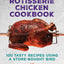 The Best Rotisserie Chicken Cookbook: Over 100 Tasty Recipes Using a Store-Bought Bird
