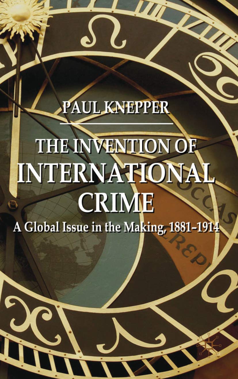 The Invention of International Crime: A Global Issue in the Making, 1881-1914
