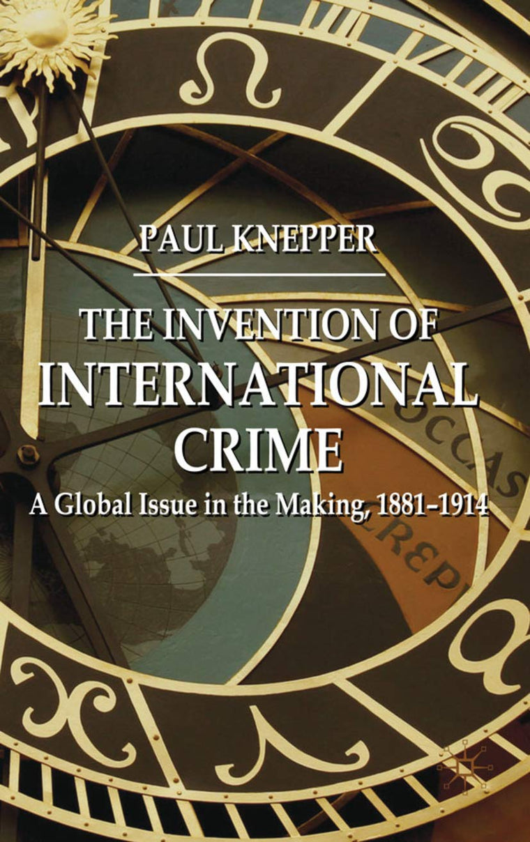 The Invention of International Crime: A Global Issue in the Making, 1881-1914