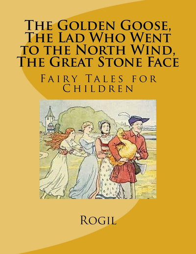 The Golden Goose, The Lad Who Went to the North Wind, The Great Stone Face: Fairy Tales for Children